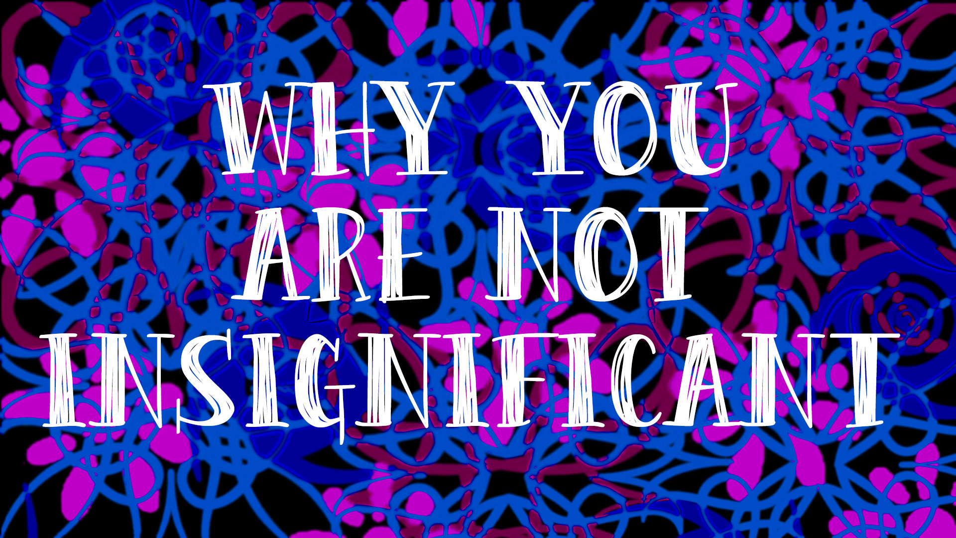 Not Intrical Why You Are Not Insignificant (And Other Thoughts On Why You Matter ...